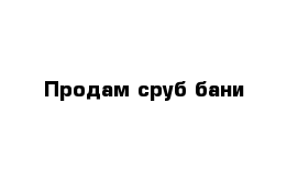 Продам сруб бани